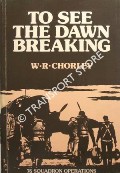 Book cover of To See the Dawn Breaking - 76 Squadron Operations by CHORLEY, W.R.